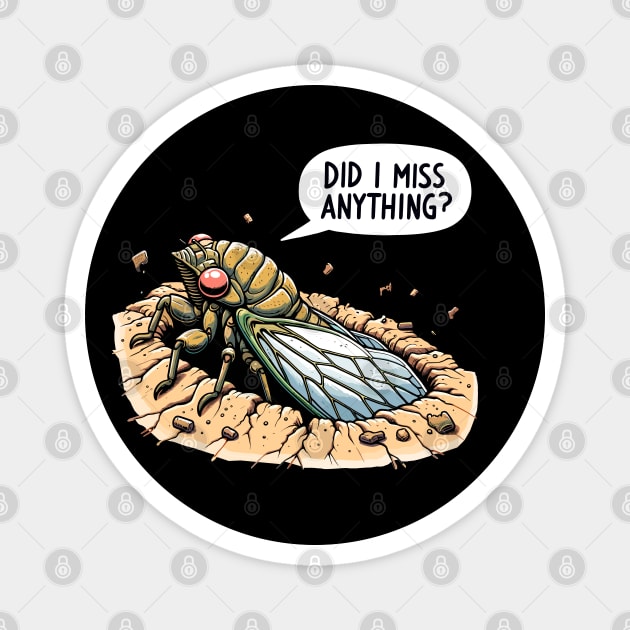Cicada Did I Miss Anything? Funny Cicada Summer Magnet by creative